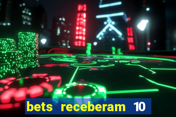 bets receberam 10 5 bi