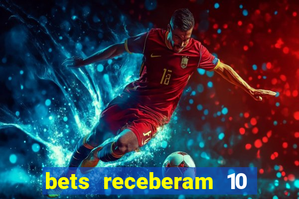 bets receberam 10 5 bi