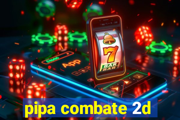 pipa combate 2d