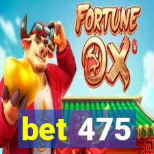 bet 475