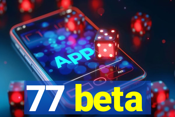 77 beta