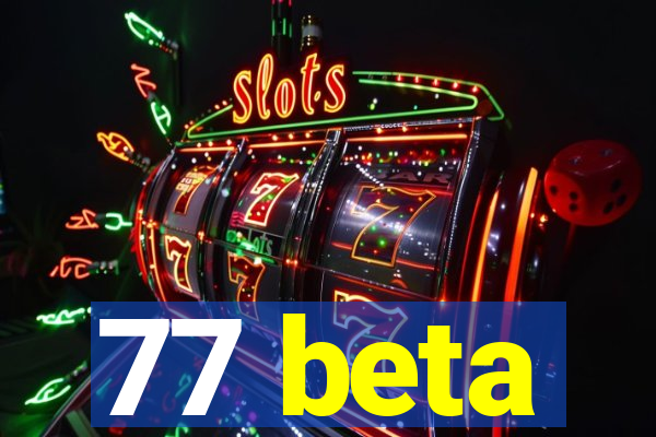 77 beta