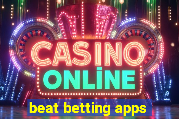 beat betting apps