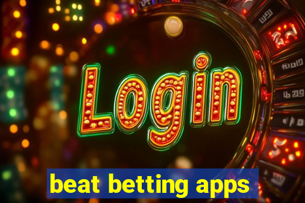 beat betting apps