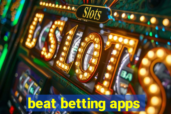 beat betting apps