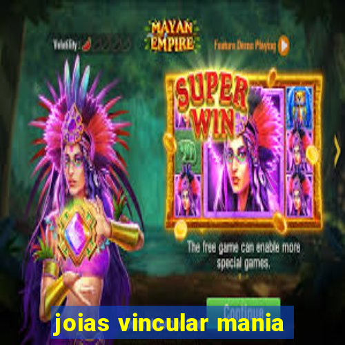 joias vincular mania