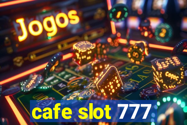 cafe slot 777