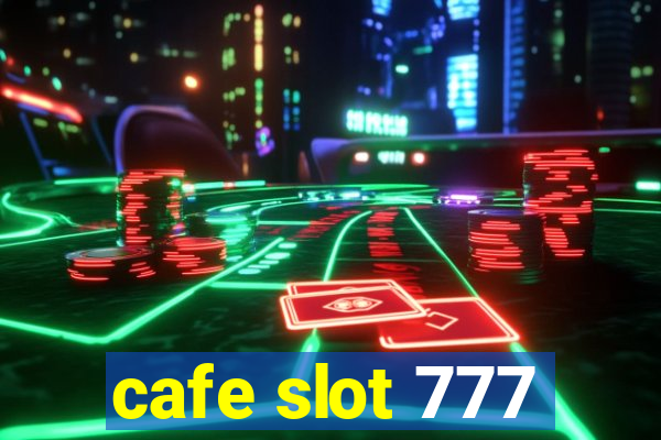 cafe slot 777