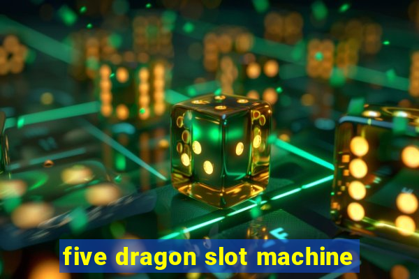 five dragon slot machine