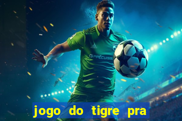 jogo do tigre pra ganhar dinheiro