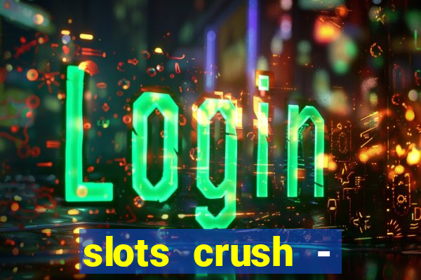 slots crush - casino portugal