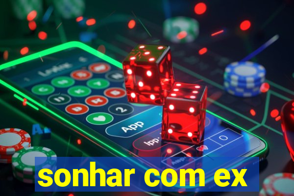 sonhar com ex