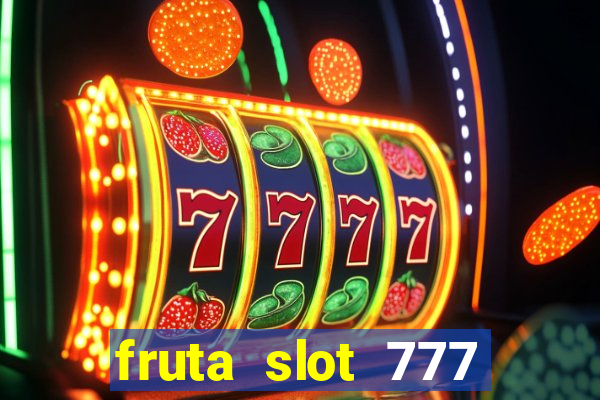 fruta slot 777 paga mesmo