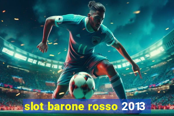 slot barone rosso 2013