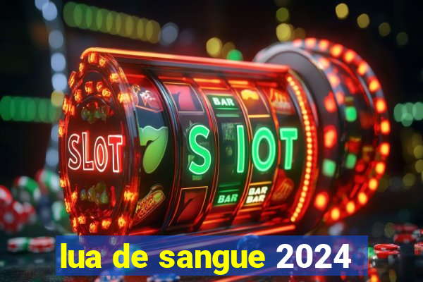 lua de sangue 2024