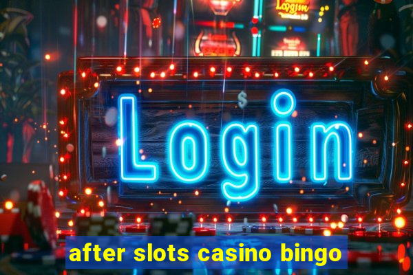 after slots casino bingo