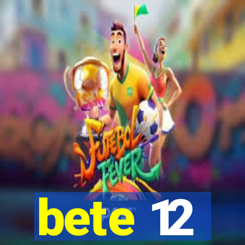 bete 12