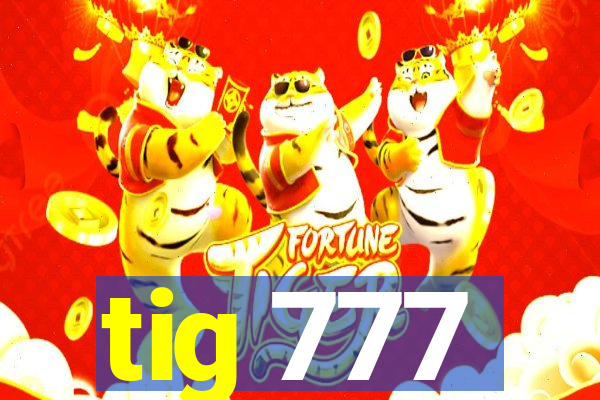 tig 777