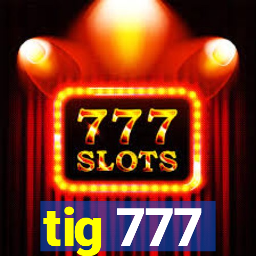 tig 777