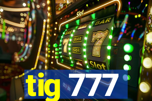 tig 777