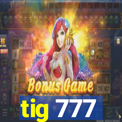 tig 777