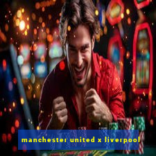 manchester united x liverpool