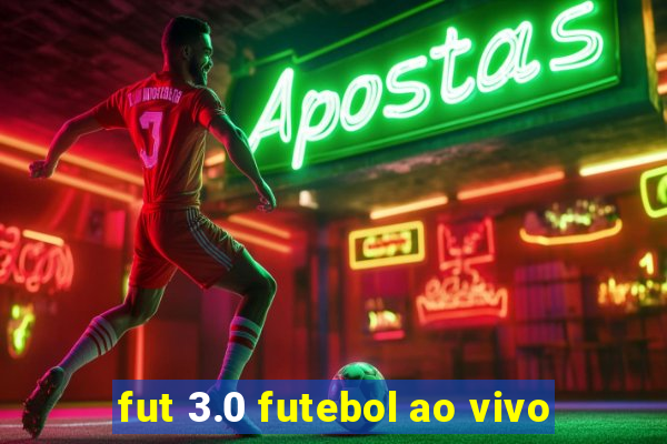 fut 3.0 futebol ao vivo