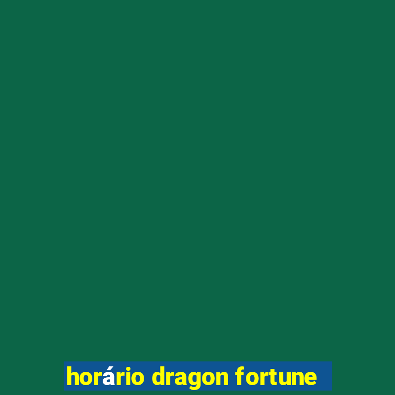 horário dragon fortune