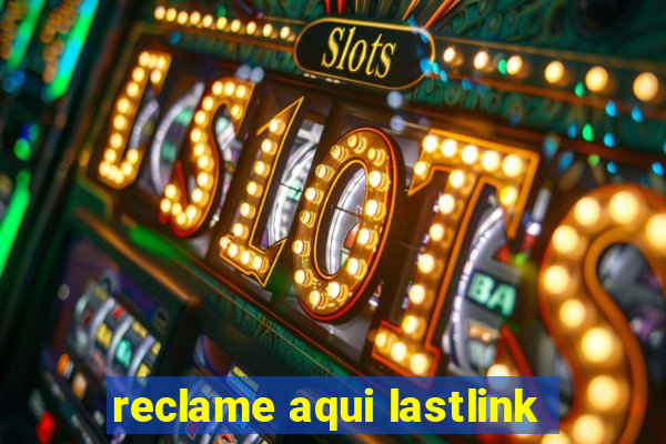 reclame aqui lastlink