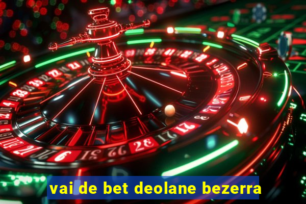 vai de bet deolane bezerra