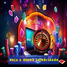 seja a minha celebridade