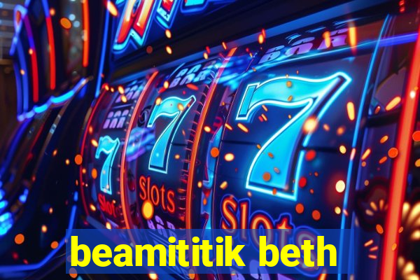 beamititik beth