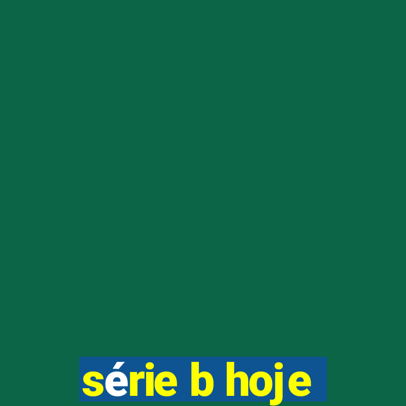 série b hoje