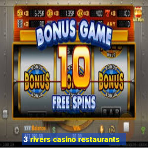 3 rivers casino restaurants