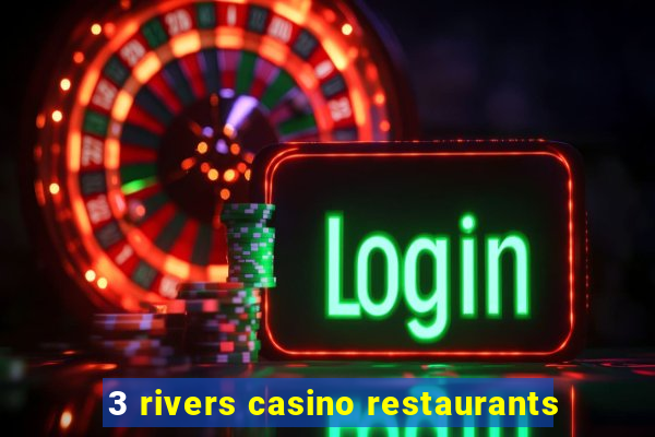 3 rivers casino restaurants