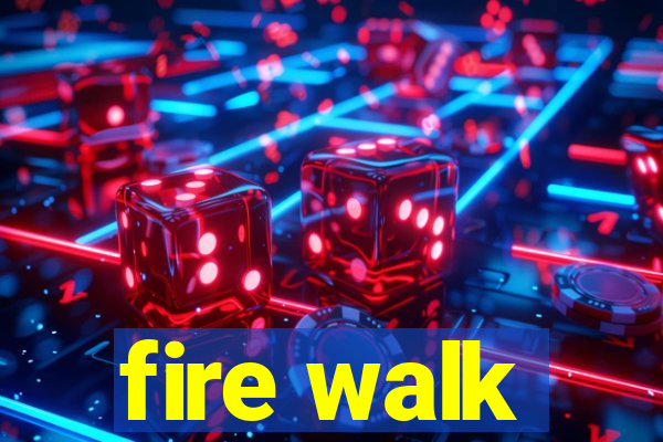 fire walk