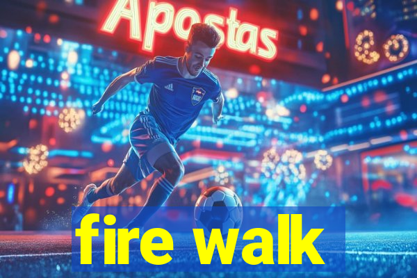 fire walk