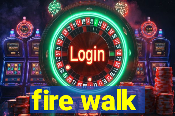 fire walk