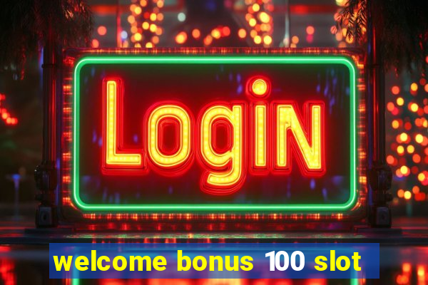 welcome bonus 100 slot