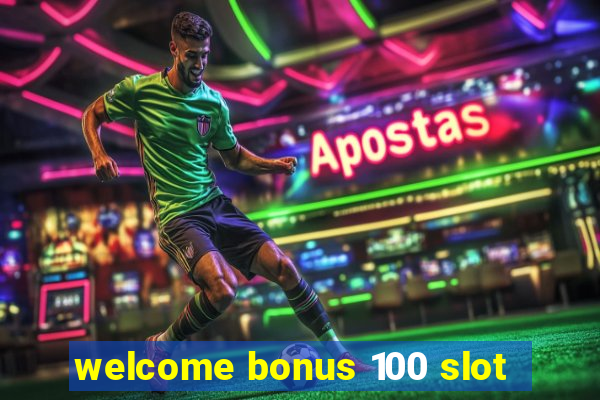 welcome bonus 100 slot