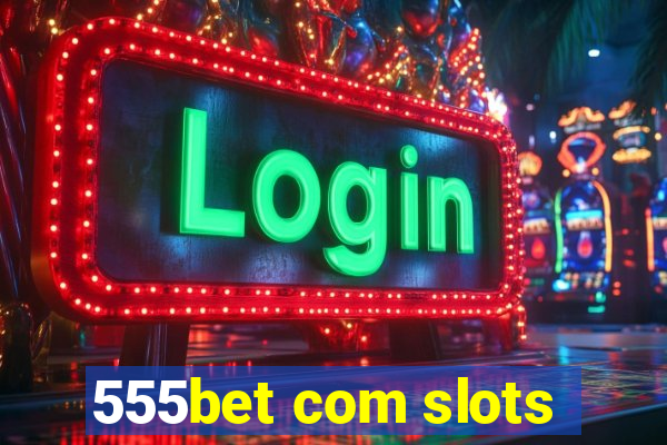 555bet com slots