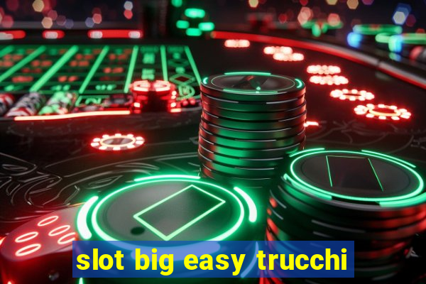 slot big easy trucchi