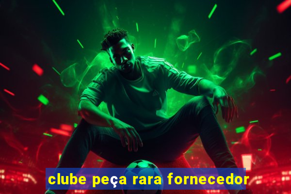 clube peça rara fornecedor