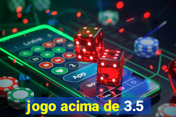 jogo acima de 3.5