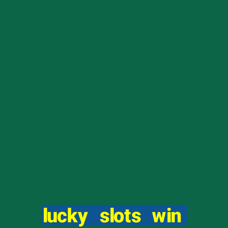 lucky slots win real cash