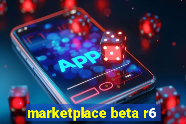 marketplace beta r6