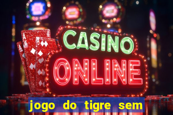 jogo do tigre sem colocar dinheiro