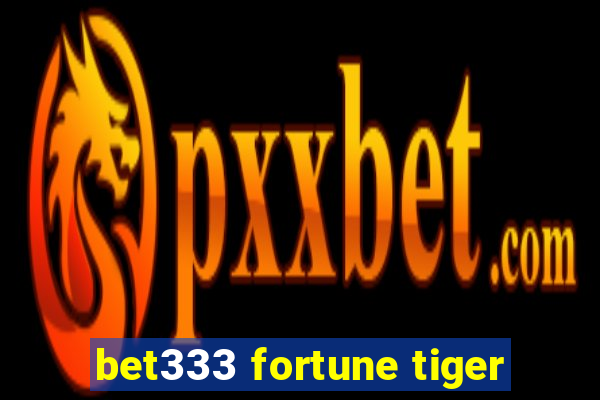 bet333 fortune tiger