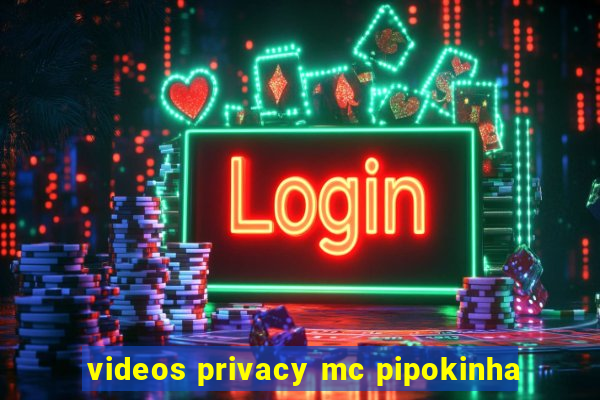 videos privacy mc pipokinha