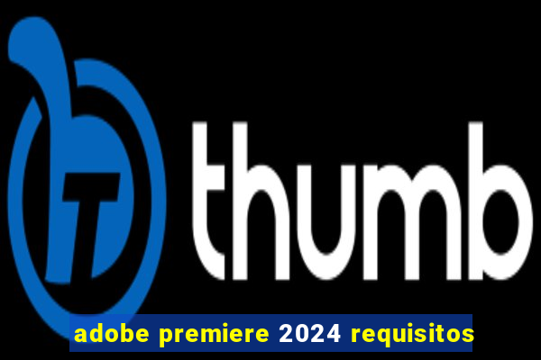 adobe premiere 2024 requisitos